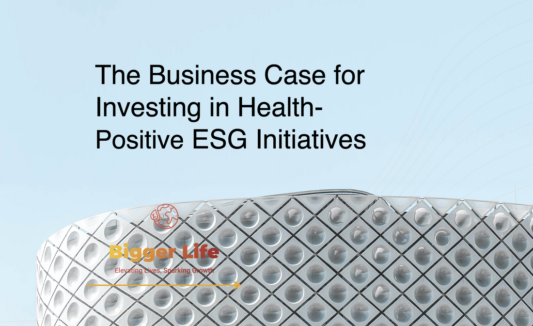 The Business Case for Investing in Health-Positive ESG Initiatives